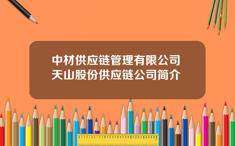 中材供应链管理有限公司 天山股份供应链公司简介